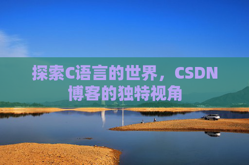探索C语言的世界，CSDN博客的独特视角